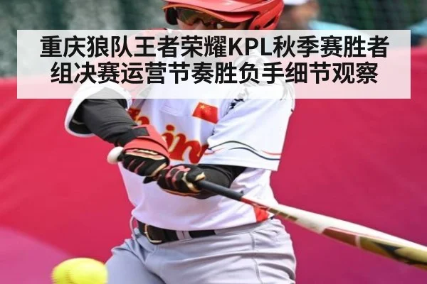 重庆狼队王者荣耀KPL秋季赛胜者组决赛运营节奏胜负手细节观察